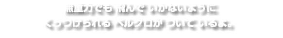 無重力でも 飛んで いかないように くっつけられる ベルクロが ついて いるよ。