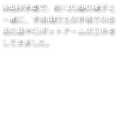 浜松科学館で、約120組の親子と一緒に、宇宙飛行士の宇宙での生活の話やロボットアームの工作をしてきました。
